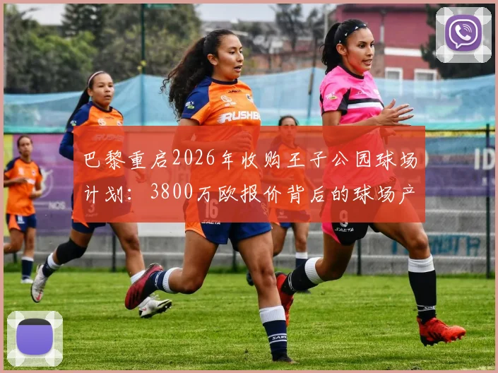 巴黎重启2026年收购王子公园球场计划：3800万欧报价背后的球场产权博弈与未来展望