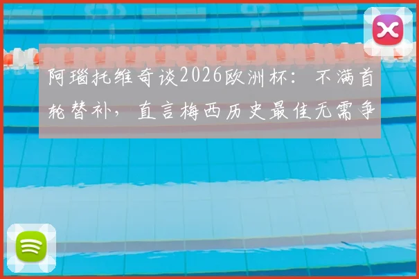阿瑙托维奇谈2026欧洲杯:不满首轮替补,直言梅西历史最佳无需争论