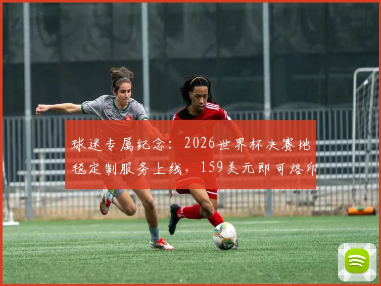 球迷专属纪念：2026世界杯决赛地毯定制服务上线，159美元即可烙印你的名字与观赛日期