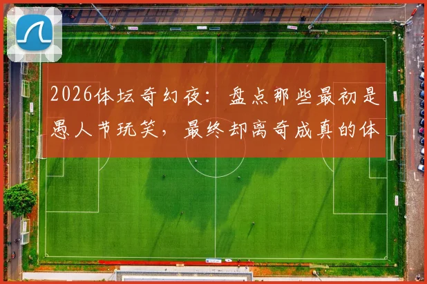 2026体坛奇幻夜:盘点那些最初是愚人节玩笑,最终却离奇成真的体育大事件