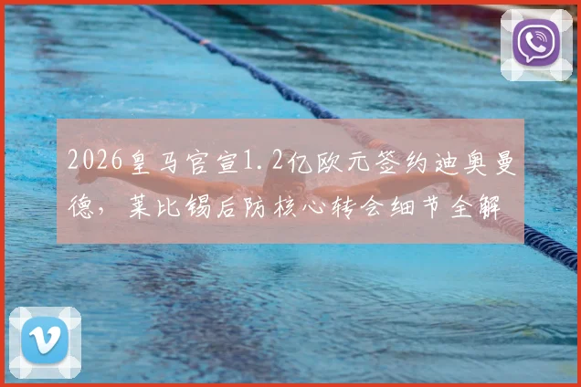 2026皇马官宣1.2亿欧元签约迪奥曼德，莱比锡后防核心转会细节全解析，皇马后防线补强计划揭晓