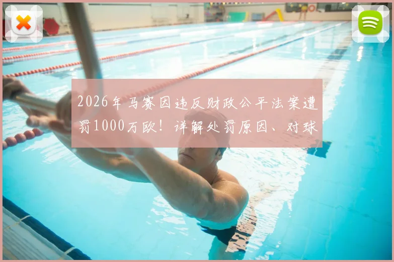 2026年马赛因违反财政公平法案遭罚1000万欧!详解处罚原因、对球队影响及欧足联FFP规则